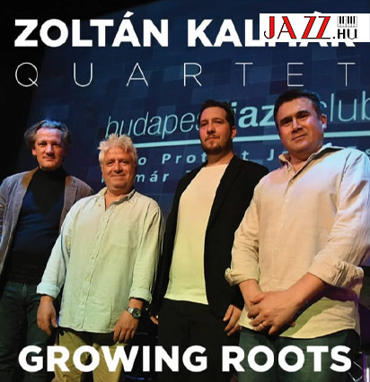 Kalmár Zoltán Quartet: Growing  Roots – Mélyek a gyökerek