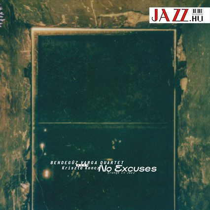 Varga Bendegúz Quartet & Koncz Kriszta – No Excuses - Grunge in Jazz